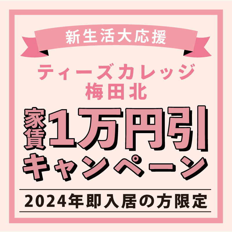 【新生活大応援】ティーズカレッジ梅田北家賃10,000円引きキャンペーン開催！【9月末申込〆】